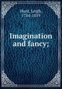 Imagination and fancy;