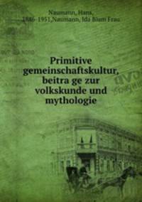 Primitive gemeinschaftskultur, beitrage zur volkskunde und mythologie
