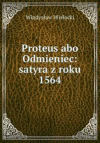 Proteus abo Odmieniec: satyra z roku 1564