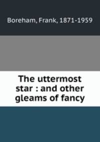 The uttermost star : and other gleams of fancy
