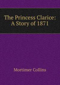 The Princess Clarice: A Story of 1871