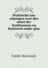 Praktische aan wijzingen over den snoei der fruitboomen en fruitweek onder glas