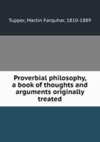 Proverbial philosophy, a book of thoughts and arguments originally treated