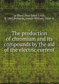 The production of chromium and its compounds by the aid of the electric current