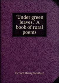 "Under green leaves." A book of rural poems