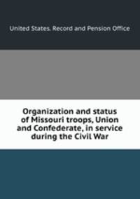 Organization and status of Missouri troops, Union and Confederate, in service during the Civil War