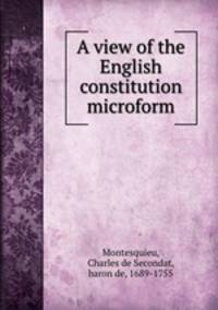 A view of the English constitution microform