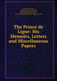 The Prince de Ligne: His Memoirs, Letters and Miscellaneous Papers