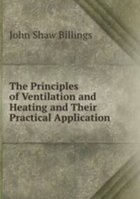 The Principles of Ventilation and Heating and Their Practical Application .