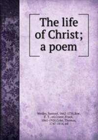 The life of Christ; a poem