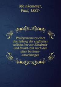 Prolegomena zu einer darstellung der englischen volksbu?lme zur Elisabeth- und Stuart-zeit nach den alten bu?hnen-anweisungen