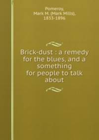 Brick-dust : a remedy for the blues, and a something for people to talk about