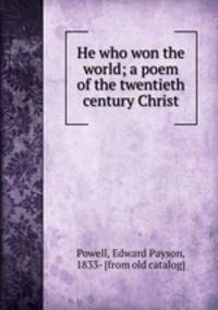 He who won the world; a poem of the twentieth century Christ