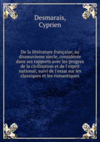 De la litterature francaise, au dixneuvieme siecle, consideree dans ses rapports avec les progres de la civilisation et de l