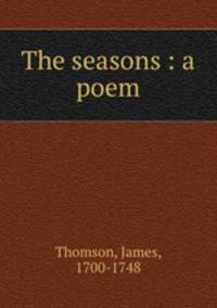 The seasons : a poem