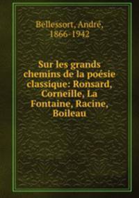 Sur les grands chemins de la poesie classique: Ronsard, Corneille, La Fontaine, Racine, Boileau