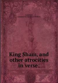 King Sham, and other atrocities in verse;