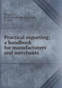 Practical exporting; a handbook for manufacturers and merchants
