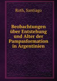 Beobachtungen uber Entstehung und Alter der Pampasformation in Argentinien