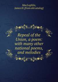 Repeal of the Union, a poem: with many other national poems, and melodies