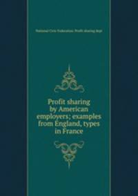 Profit sharing by American employers; examples from England, types in France