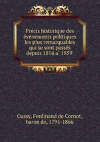 Pre?cis historique des e?ve?nements politiques les plus remarquables qui se sont passe?s depuis 1814 a? 1859