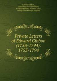 Private Letters of Edward Gibbon (1753-1794): 1753-1794