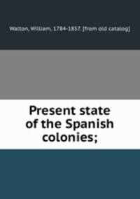 Present state of the Spanish colonies;