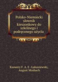 Polsko-Niemiecki slownik kieszonkowy do szkolnego i podrecznego uzycia .