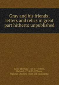 Gray and his friends; letters and relics in great part hitherto unpublished