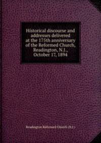 Historical discourse and addresses delivered at the 175th anniversary of the Reformed Church, Readington, N.J., October 17, 1894