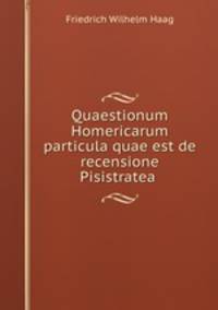 Quaestionum Homericarum particula quae est de recensione Pisistratea .