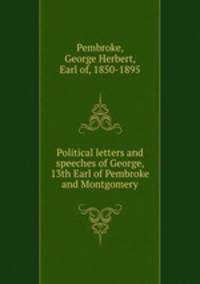 Political letters and speeches of George, 13th Earl of Pembroke and Montgomery