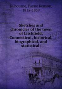 Sketches and chronicles of the town of Litchfield, Connecticut, historical, biographical, and statistical;