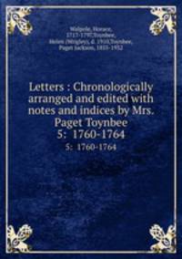 Letters : Chronologically arranged and edited with notes and indices by Mrs. Paget Toynbee. 5: 1760-1764