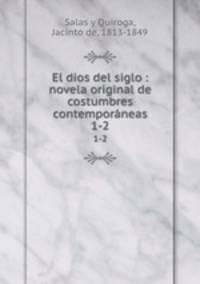 El dios del siglo : novela original de costumbres contemporneas. 1-2