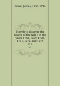 Travels to discover the source of the Nile : in the years 1768, 1769, 1770, 1771, 1772, and 1773. v.1