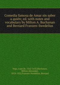 Comedia famosa de Amar sin saber a quin; ed. with notes and vocabulary by Milton A. Buchanan and Bernard Franzen-Swedelius