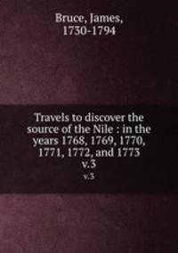 Travels to discover the source of the Nile : in the years 1768, 1769, 1770, 1771, 1772, and 1773. v.3