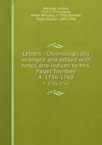 Letters : Chronologically arranged and edited with notes and indices by Mrs. Paget Toynbee. 4: 1756-1760