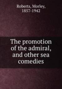 The promotion of the admiral, and other sea comedies