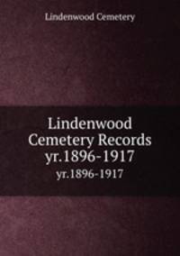 Lindenwood Cemetery Records. yr.1896-1917