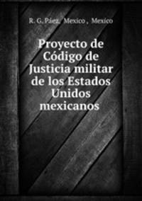 Proyecto de Codigo de Justicia militar de los Estados Unidos mexicanos .