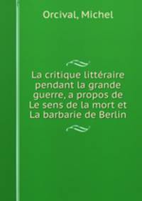 La critique litteraire pendant la grande guerre, a propos de Le sens de la mort et La barbarie de Berlin