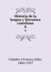 Historia de la lengua y literatura castellana. 8