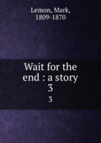 Wait for the end : a story. 3