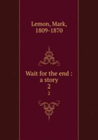 Wait for the end : a story. 2