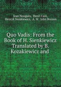 Quo Vadis: From the Book of H. Sienkiewicz Translated by B. Kozakiewicz and .