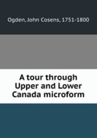 A tour through Upper and Lower Canada microform