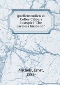 Quellenstudien zu Colley Cibbers lustspiel "The careless husband"
